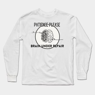 Patience Please - Brain Under Repair Long Sleeve T-Shirt